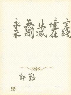 永无止境完整版未删减在线免费观看