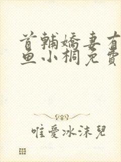 首辅娇妻有空间鱼小桐免费阅读全文小说