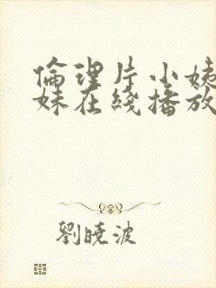 伦理片小姨的姊妹在线播放