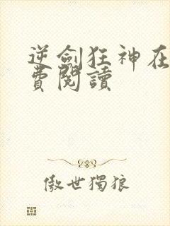 逆剑狂神在线免费阅读