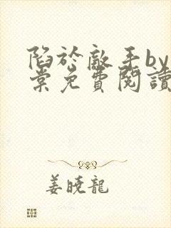 陷于敌手by海棠免费阅读全文最新章节