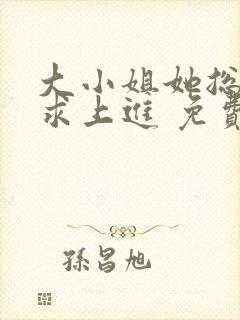 大小姐她总是不求上进 免费版