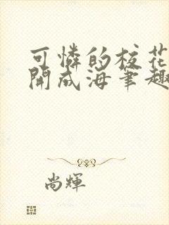 可怜的校花 花开成海笔趣阁