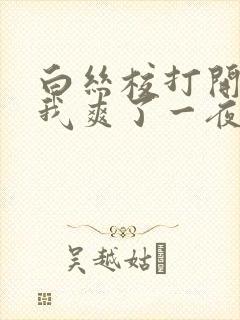 白丝校打开腿让我爽了一夜.