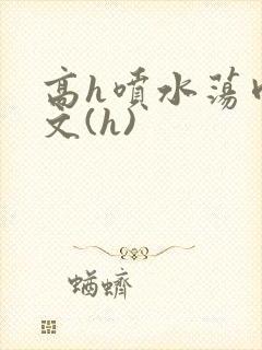 高h喷水荡肉欲文(h)