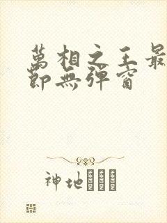 万相之王最新章节无弹窗