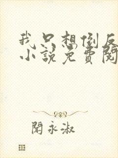 我只想倒反天罡小说免费阅读