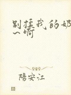 别揉我的奶头嗯～啊