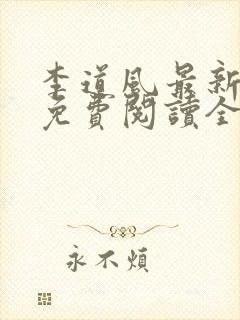 李道风最新章节免费阅读全文