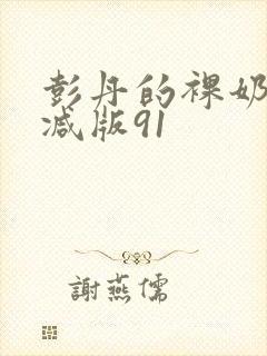 彭丹的裸奶无删减版91