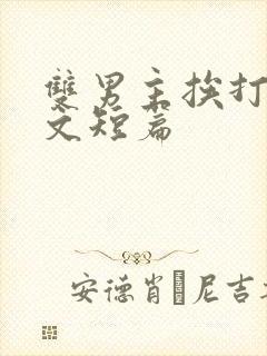 双男主挨打训诫文短篇