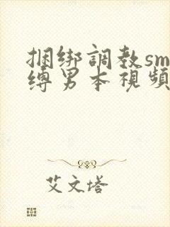 捆绑调教sm束缚男本视频