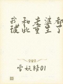 我和老婆都明白彼此重生了