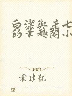 白洁与老七高义的笔趣阁小说