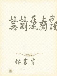 姐姐在上我在下无删减阅读