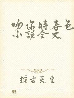 吻你时春色很甜小说全文