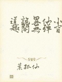 道诡异仙小说笔趣阁无弹窗笔趣阁