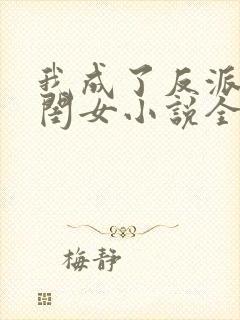 我成了反派的亲闺女小说全文免费阅读