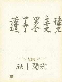 渣了男主后我死遁了全文免费阅读封面