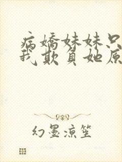 病娇妹妹只想让我欺负她原文阅读