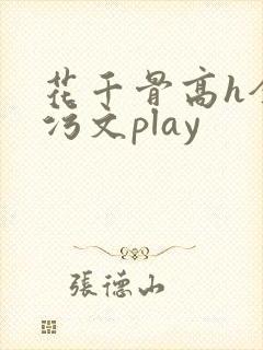 花千骨高h全肉污文play