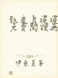 致岁月迢迢全文免费阅读无弹窗