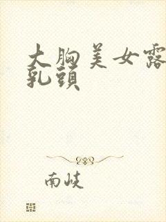 大胸美女露出来乳头封面