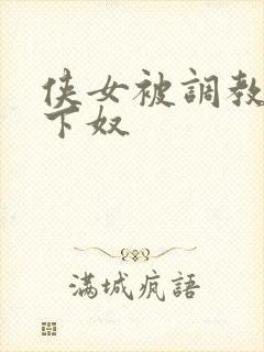 侠女被调教成胯下奴