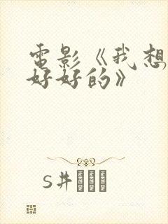 电影《我想和你好好的》