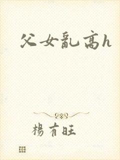 父女乱高h