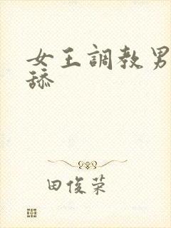 女王调教男奴舔舔