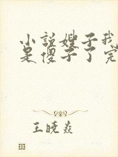 小说嫂子我真不是傻子了完本免费阅读