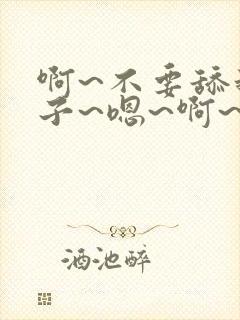 啊~不要舔我奶子~嗯~啊~