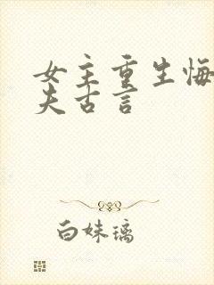 女主重生悔悟宠夫古言