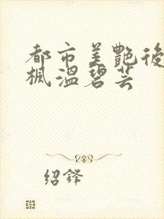 都市美艳后宫唐枫温碧芸