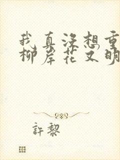 我真没想重生啊柳岸花又明小说全文封面