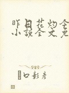 昨日花灼今日落小说全文免费阅读