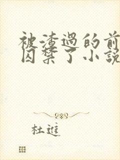 被渣过的前男友囚禁了小说免费读