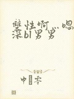 双性啊…嗯啊好深bl男男