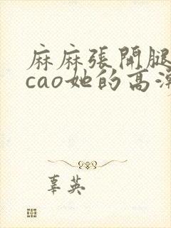 麻麻张开腿让我cao她的高潮