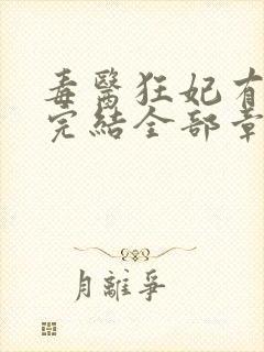 毒医狂妃有点拽完结全部章节