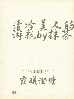 清冷美人的神奇游戏by抹茶冰沙