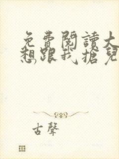 免费阅读大佬总想跟我抢儿砸小说