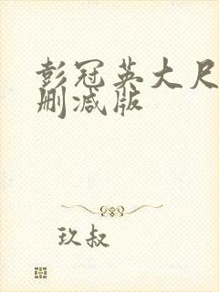 彭冠英大尺度未删减版