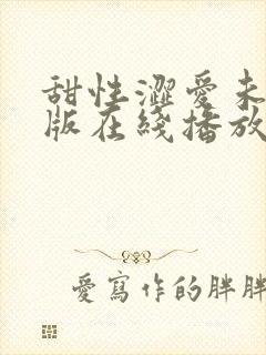 甜性涩爱未删减版在线播放免费观看