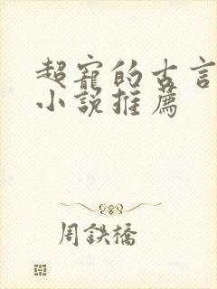 超宠的古言穿越小说推荐