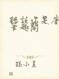 听说你是唐小姐笔趣阁