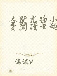 人间尤物小说免费阅读笔趣阁无弹窗