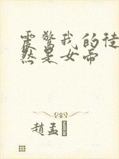 震惊我的徒弟居然是女帝