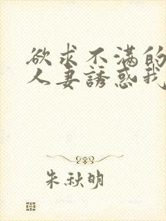 欲求不满的隔壁人妻诱惑我